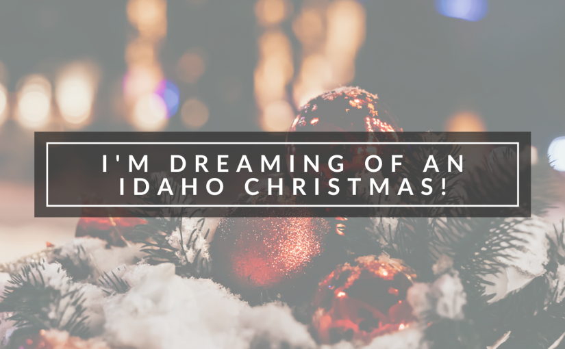I’m Dreaming of an Idaho Christmas!