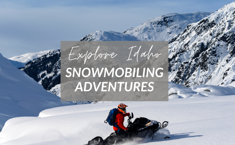 Idaho’s Best Snowmobiling Adventures: Explore the Thrill of Winter in the Gem State